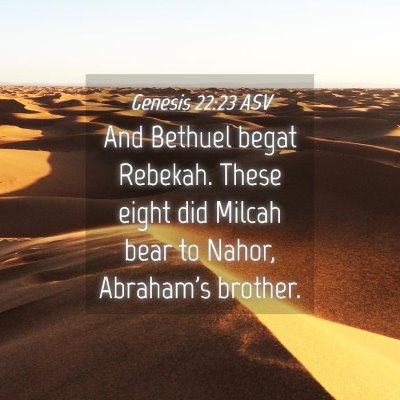 Picture 04 - Genesis 22:23 ASV - And Bethuel begat Rebekah. These eight did Milcah - Bible Verse Picture