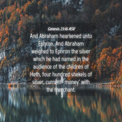 Picture 04 - Genesis 23:16 ASV - And Abraham hearkened unto Ephron. And Abraham - Bible Verse Picture