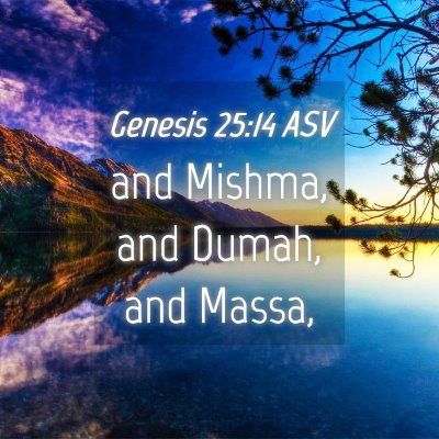 Picture 04 - Genesis 25:14 ASV - and Mishma, and Dumah, and - Bible Verse Picture