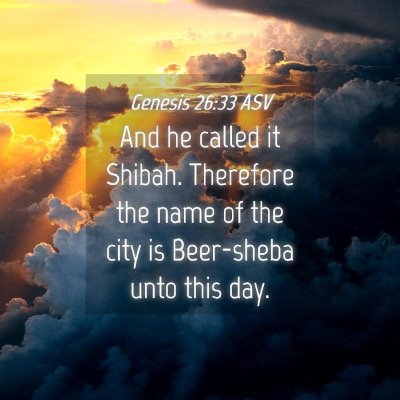 Picture 04 - Genesis 26:33 ASV - And he called it Shibah. Therefore the name of - Bible Verse Picture