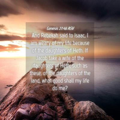 Picture 04 - Genesis 27:46 ASV - And Rebekah said to Isaac, I am weary of my life - Bible Verse Picture