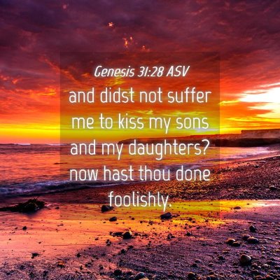 Picture 04 - Genesis 31:28 ASV - and didst not suffer me to kiss my sons and my - Bible Verse Picture