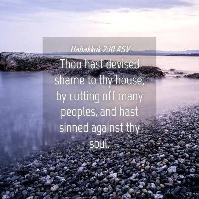 Picture 04 - Habakkuk 2:10 ASV - Thou hast devised shame to thy house, by cutting - Bible Verse Picture