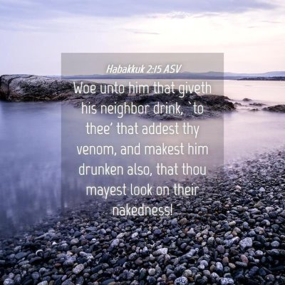 Picture 04 - Habakkuk 2:15 ASV - Woe unto him that giveth his neighbor drink, `to - Bible Verse Picture