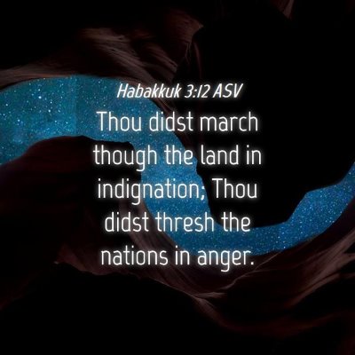 Picture 04 - Habakkuk 3:12 ASV - Thou didst march though the land in indignation; - Bible Verse Picture