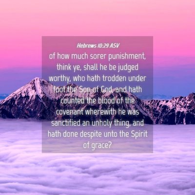 Picture 04 - Hebrews 10:29 ASV - of how much sorer punishment, think ye, shall he - Bible Verse Picture