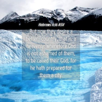 Picture 04 - Hebrews 11:16 ASV - But now they desire a better `country', that is, - Bible Verse Picture