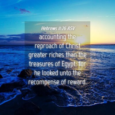 Picture 04 - Hebrews 11:26 ASV - accounting the reproach of Christ greater riches - Bible Verse Picture