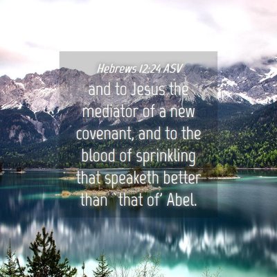 Picture 04 - Hebrews 12:24 ASV - and to Jesus the mediator of a new covenant, and - Bible Verse Picture