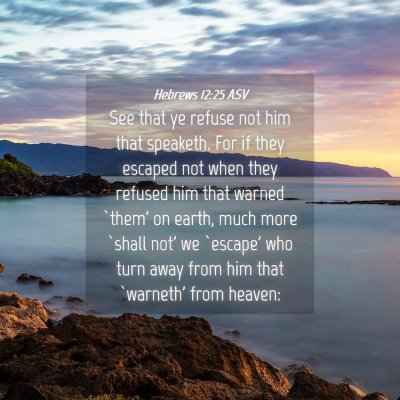 Picture 04 - Hebrews 12:25 ASV - See that ye refuse not him that speaketh. For if - Bible Verse Picture