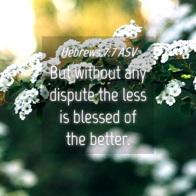 Picture 04 - Hebrews 7:7 ASV - But without any dispute the less is blessed of - Bible Verse Picture