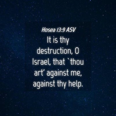 Picture 04 - Hosea 13:9 ASV - It is thy destruction, O Israel, that `thou art' - Bible Verse Picture