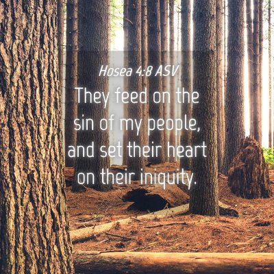Picture 04 - Hosea 4:8 ASV - They feed on the sin of my people, and set their - Bible Verse Picture