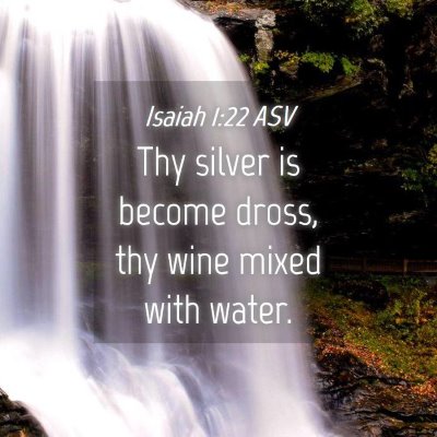 Picture 04 - Isaiah 1:22 ASV - Thy silver is become dross, thy wine mixed with - Bible Verse Picture