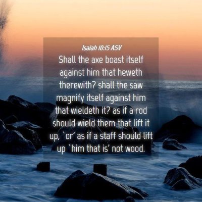 Picture 04 - Isaiah 10:15 ASV - Shall the axe boast itself against him that - Bible Verse Picture