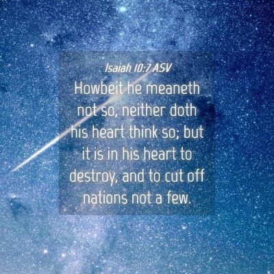 Picture 04 - Isaiah 10:7 ASV - Howbeit he meaneth not so, neither doth his heart - Bible Verse Picture