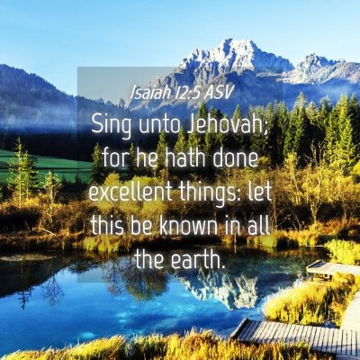 Picture 04 - Isaiah 12:5 ASV - Sing unto Jehovah; for he hath done excellent - Bible Verse Picture