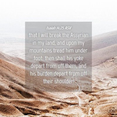 Picture 04 - Isaiah 14:25 ASV - that I will break the Assyrian in my land, and - Bible Verse Picture