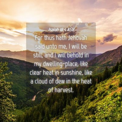Picture 04 - Isaiah 18:4 ASV - For thus hath Jehovah said unto me, I will be - Bible Verse Picture