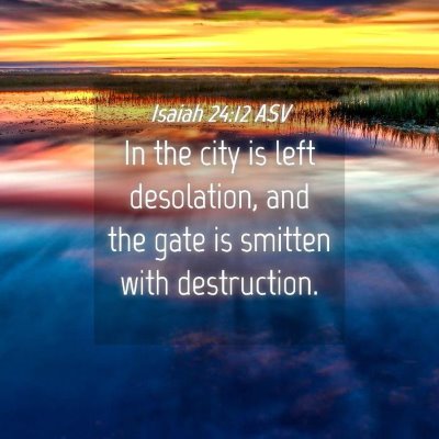 Picture 04 - Isaiah 24:12 ASV - In the city is left desolation, and the gate is - Bible Verse Picture