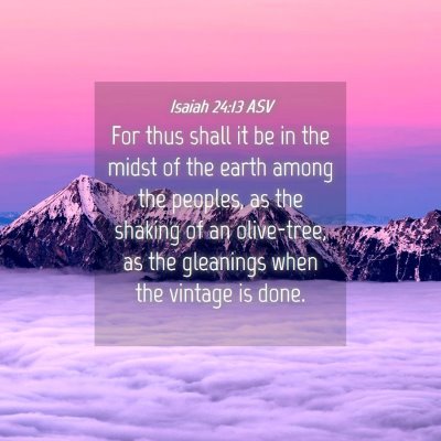 Picture 04 - Isaiah 24:13 ASV - For thus shall it be in the midst of the earth - Bible Verse Picture