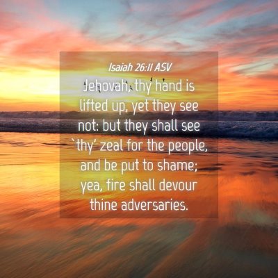 Picture 04 - Isaiah 26:11 ASV - Jehovah, thy hand is lifted up, yet they see not: - Bible Verse Picture