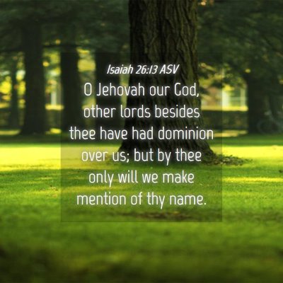 Picture 04 - Isaiah 26:13 ASV - O Jehovah our God, other lords besides thee have - Bible Verse Picture