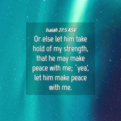 Picture 04 - Isaiah 27:5 ASV - Or else let him take hold of my strength, that he - Bible Verse Picture