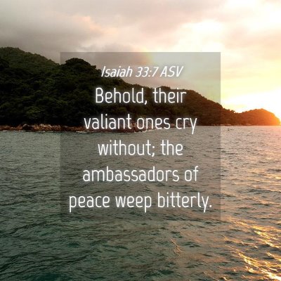 Picture 04 - Isaiah 33:7 ASV - Behold, their valiant ones cry without; the - Bible Verse Picture