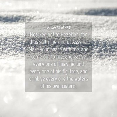 Picture 04 - Isaiah 36:16 ASV - Hearken not to Hezekiah: for thus saith the king - Bible Verse Picture