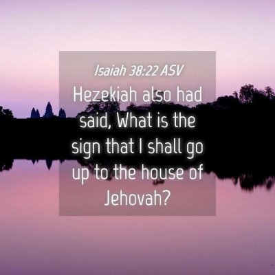 Picture 04 - Isaiah 38:22 ASV - Hezekiah also had said, What is the sign that I - Bible Verse Picture