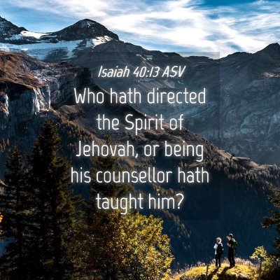 Picture 04 - Isaiah 40:13 ASV - Who hath directed the Spirit of Jehovah, or being - Bible Verse Picture