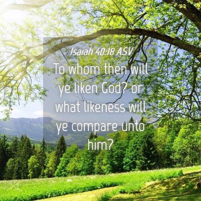 Picture 04 - Isaiah 40:18 ASV - To whom then will ye liken God? or what likeness - Bible Verse Picture