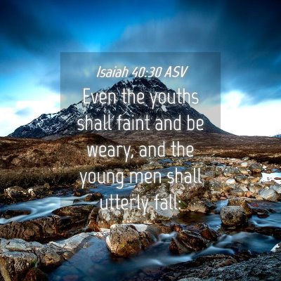 Picture 04 - Isaiah 40:30 ASV - Even the youths shall faint and be weary, and the - Bible Verse Picture