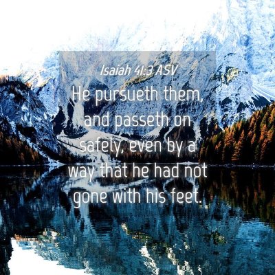 Picture 04 - Isaiah 41:3 ASV - He pursueth them, and passeth on safely, even by - Bible Verse Picture