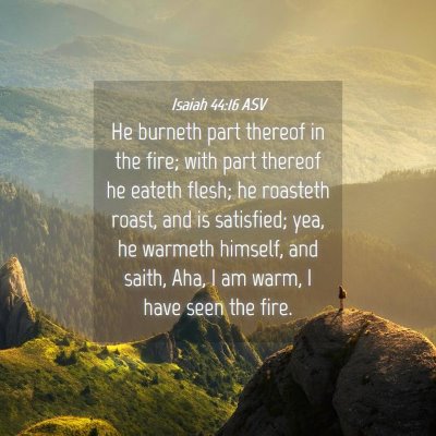 Picture 04 - Isaiah 44:16 ASV - He burneth part thereof in the fire; with part - Bible Verse Picture