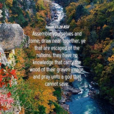 Picture 04 - Isaiah 45:20 ASV - Assemble yourselves and come; draw near together, - Bible Verse Picture