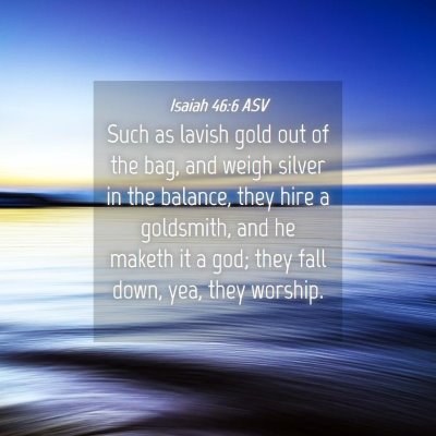 Picture 04 - Isaiah 46:6 ASV - Such as lavish gold out of the bag, and weigh - Bible Verse Picture