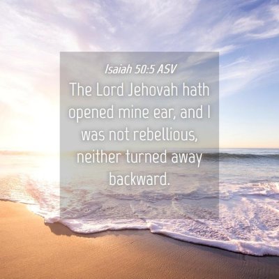 Picture 04 - Isaiah 50:5 ASV - The Lord Jehovah hath opened mine ear, and I was - Bible Verse Picture
