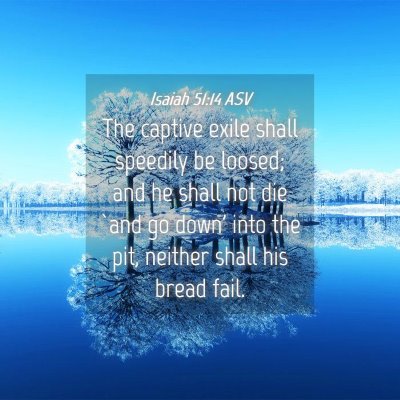Picture 04 - Isaiah 51:14 ASV - The captive exile shall speedily be loosed; and - Bible Verse Picture