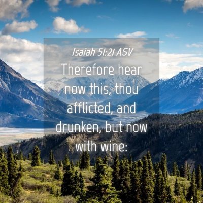 Picture 04 - Isaiah 51:21 ASV - Therefore hear now this, thou afflicted, and - Bible Verse Picture