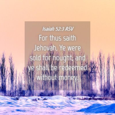 Picture 04 - Isaiah 52:3 ASV - For thus saith Jehovah, Ye were sold for nought; - Bible Verse Picture
