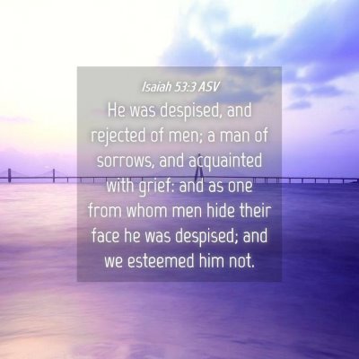 Picture 04 - Isaiah 53:3 ASV - He was despised, and rejected of men; a man of - Bible Verse Picture