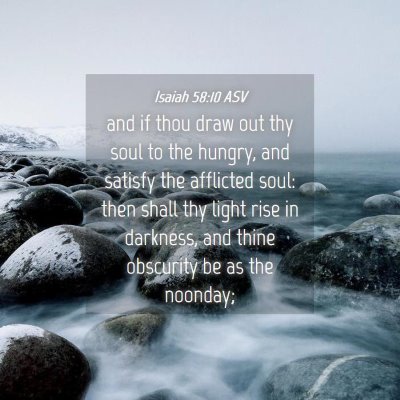 Picture 04 - Isaiah 58:10 ASV - and if thou draw out thy soul to the hungry, and - Bible Verse Picture