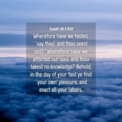 Picture 04 - Isaiah 58:3 ASV - Wherefore have we fasted, `say they', and thou - Bible Verse Picture
