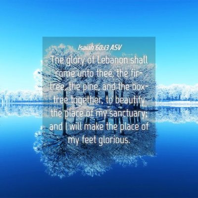Picture 04 - Isaiah 60:13 ASV - The glory of Lebanon shall come unto thee, the - Bible Verse Picture