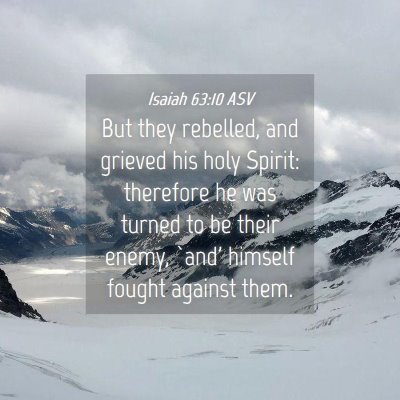 Picture 04 - Isaiah 63:10 ASV - But they rebelled, and grieved his holy Spirit: - Bible Verse Picture