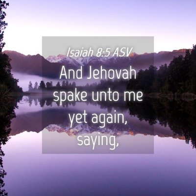 Picture 04 - Isaiah 8:5 ASV - And Jehovah spake unto me yet again, - Bible Verse Picture