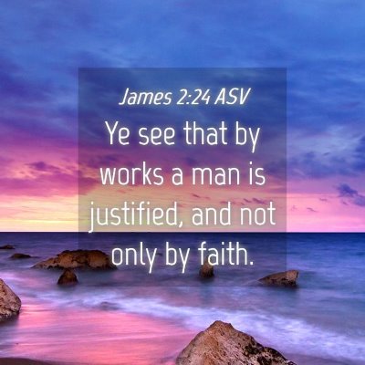 Picture 04 - James 2:24 ASV - Ye see that by works a man is justified, and not - Bible Verse Picture