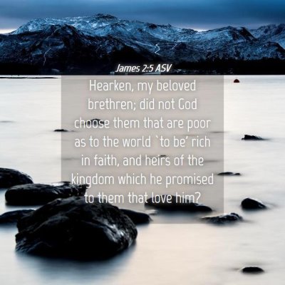 Picture 04 - James 2:5 ASV - Hearken, my beloved brethren; did not God choose - Bible Verse Picture